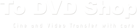 To DVD Shop  Cine and Video Transfer with care